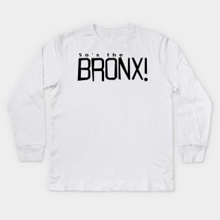 So's the Bronx! Kids Long Sleeve T-Shirt